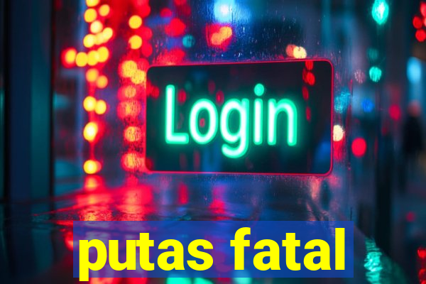 putas fatal